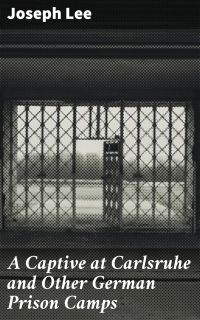 A Captive at Carlsruhe and Other German Prison Camps