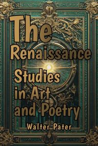 The Renaissance: Studies in Art and Poetry