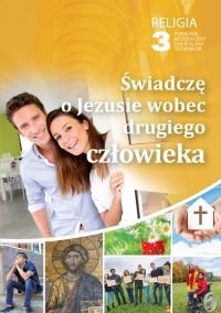 ŚWIADCZĘ O JEZUSIE WOBEC DRUGIEGO CZŁOWIEKA - PORADNIK METODYCZNY 3 TECH
