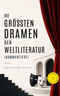 Die größten Dramen der Weltliteratur (Kommentiert)