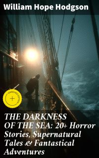 THE DARKNESS OF THE SEA: 20+ Horror Stories, Supernatural Tales & Fantastical Adventures