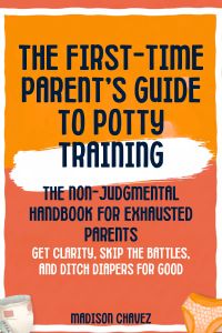 The First-Time Parent's Guide to Potty Training