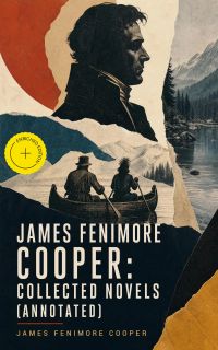 James Fenimore Cooper: Collected Novels (Annotated)