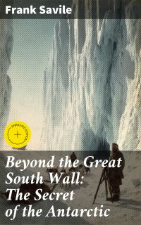 Beyond the Great South Wall: The Secret of the Antarctic
