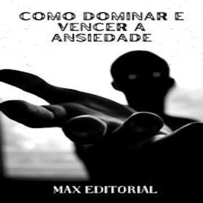 Como Dominar e Vencer a Ansiedade