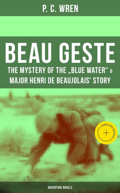 Beau Geste: The Mystery of the "Blue Water" & Major Henri De Beaujolais' Story (Adventure Novels)
