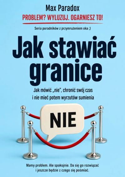 Jak stawiać granice - Jak mówić „nie”, chronić swój czas i nie mieć potem wyrzutów sumienia