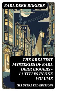 The Greatest Mysteries of Earl Derr Biggers – 11 Titles in One Volume (Illustrated Edition)