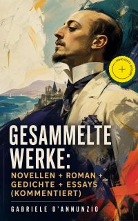 Gesammelte Werke: Novellen + Roman + Gedichte + Essays (Kommentiert)