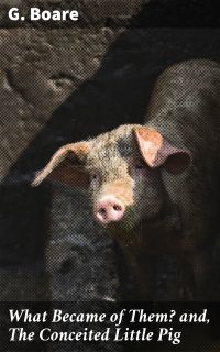 What Became of Them? and, The Conceited Little Pig