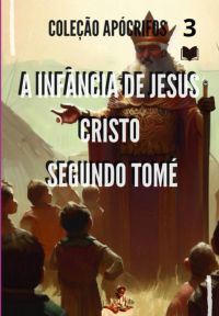A Infância De Jesus Cristo  Segundo Tomé