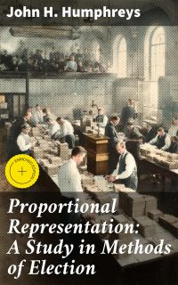 Proportional Representation: A Study in Methods of Election