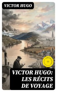 Victor Hugo: Les récits de voyage