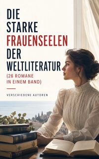 Die starke Frauenseelen der Weltliteratur (26 Romane in einem Band)