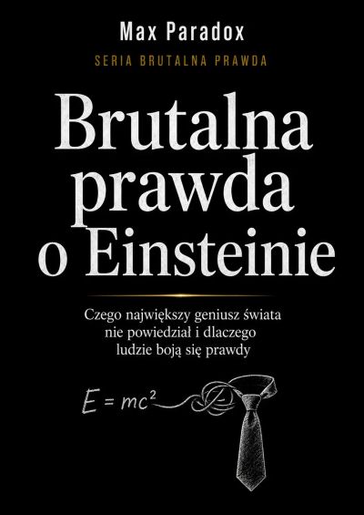 Brutalna prawda o Einsteinie - Czego największy geniusz świata nie powiedział i dlaczego ludzie boją się prawdy