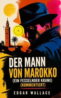 Der Mann von Marokko (Ein Fesselnder Krimi) (Kommentiert)