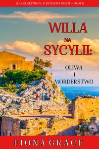 Willa na Sycylii: Oliwa i morderstwo (Lekki kryminał o kotach i psach — Tom 1)