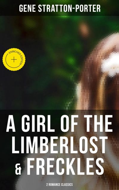A Girl of the Limberlost & Freckles (2 Romance Classics)