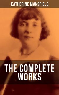 The Complete Works of Katherine Mansfield