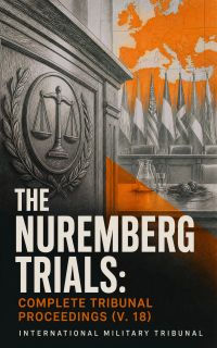 The Nuremberg Trials: Complete Tribunal Proceedings (V. 18)