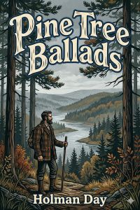 Pine Tree Ballads: Rhymed Stories of Unplaned Human Natur' up in Maine