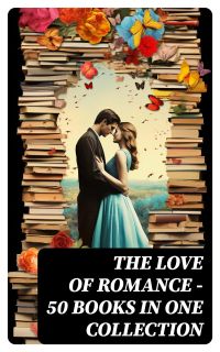 The Love of Romance - 50 Books in One Collection