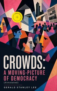 CROWDS: A MOVING-PICTURE OF DEMOCRACY (Annotated)