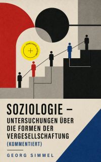 Soziologie - Untersuchungen über die Formen der Vergesellschaftung (Kommentiert)