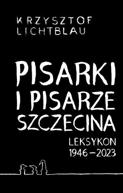 Pisarki i pisarze Szczecina. Leksykon 1946-2023