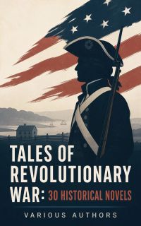 Tales of Revolutionary War: 30 Historical Novels