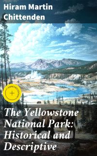 The Yellowstone National Park: Historical and Descriptive