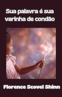Sua Palavra é Sua Varinha de Condão (traduzido)