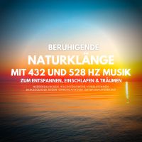 Beruhigende Naturklänge mit 432 Hz und 528 Hz Musik zum Entspannen, Einschlafen und Träumen