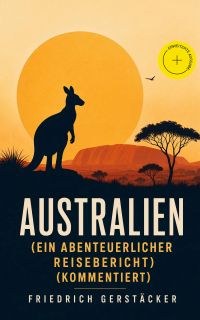 Australien (Ein abenteuerlicher Reisebericht) (Kommentiert)