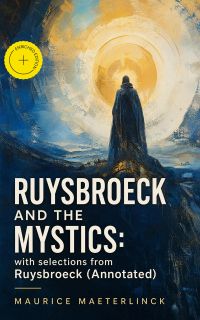 Ruysbroeck and the Mystics: with selections from Ruysbroeck (Annotated)