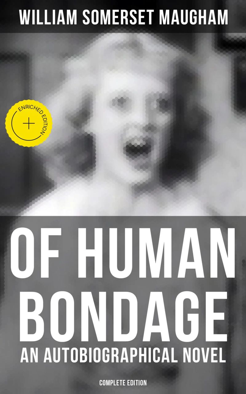 OF HUMAN BONDAGE (An Autobiographical Novel) - Complete Edition