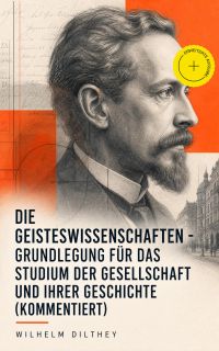 Die Geisteswissenschaften - Grundlegung für das Studium der Gesellschaft und ihrer Geschichte (Kommentiert)