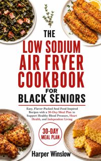 THE LOW SODIUM AIR FRYER COOKBOOK FOR BLACK SENIORS