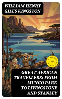 Great African Travellers: From Mungo Park to Livingstone and Stanley