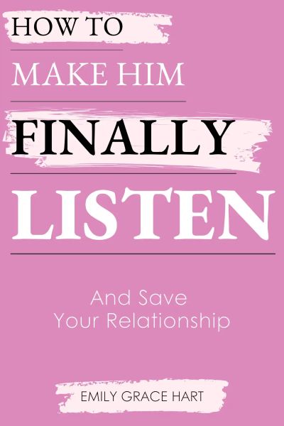 How to Make Him Finally Listen and Save Your Relationship