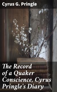 The Record of a Quaker Conscience, Cyrus Pringle's Diary