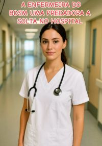 A Enfermeira Do Bdsm Uma Predadora A Solta No Hospital