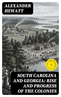 South Carolina and Georgia: Rise and Progress of the Colonies