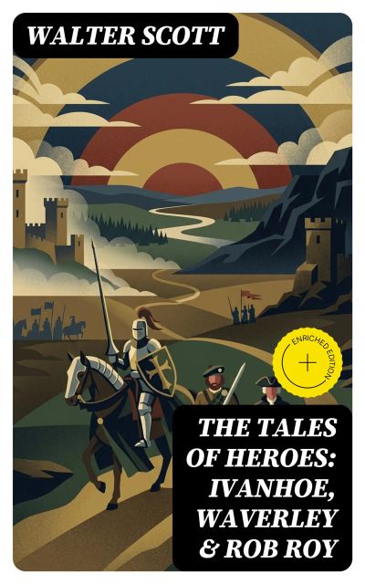 The Tales of Heroes: Ivanhoe, Waverley & Rob Roy