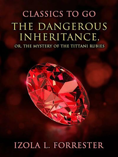 The Dangerous Inheritance, or, The Mystery Of The Tittani Rubies