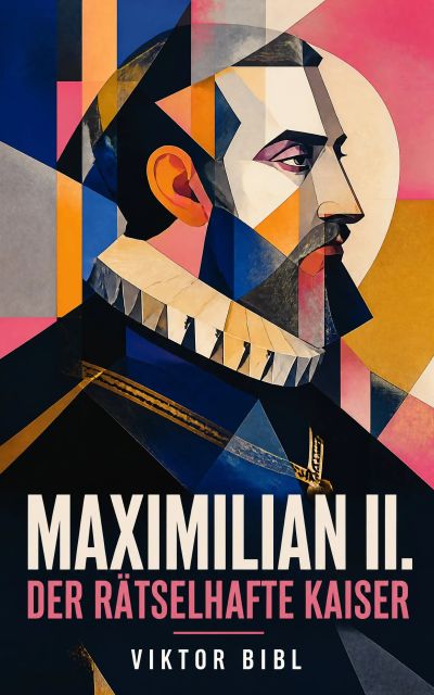 Maximilian II. - Der rätselhafte Kaiser