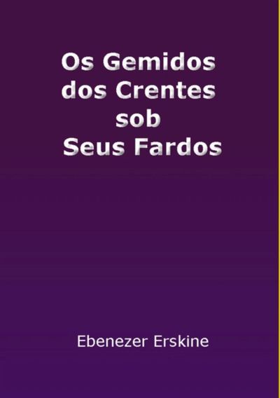 Os Gemidos Dos Crentes Sob Seus Fardos