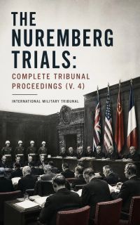 The Nuremberg Trials: Complete Tribunal Proceedings (V. 4)