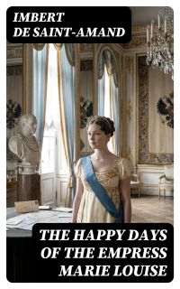 The Happy Days of the Empress Marie Louise