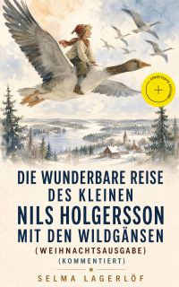 Die wunderbare Reise des kleinen Nils Holgersson mit den Wildgänsen (Weihnachtsausgabe) (Kommentiert)